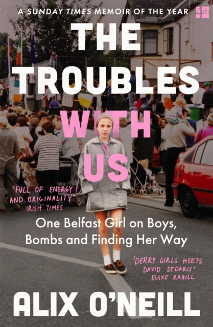 The Troubles with Us : One Belfast Girl on Boys, Bombs and Finding Her Way, Paperback / softback Book