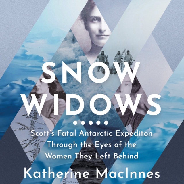 Snow Widows : Scott's Fatal Antarctic Expedition Through the Eyes of the Women They Left Behind, eAudiobook MP3 eaudioBook