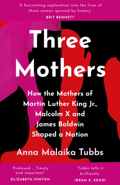 Three Mothers : How the Mothers of Martin Luther King Jr, Malcolm X and James Baldwin Shaped a Nation, EPUB eBook