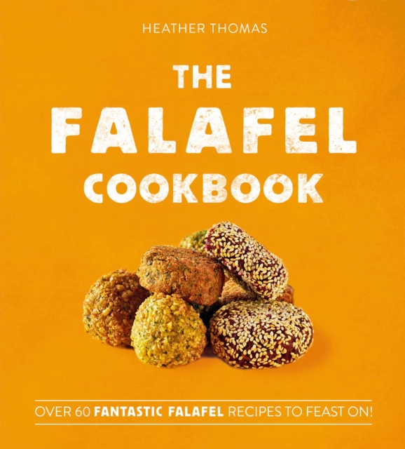 The Falafel Cookbook : Over 60 Fantastic Falafel Recipes to Feast On!, EPUB eBook