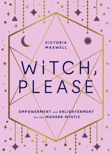 Witch, Please : Empowerment and Enlightenment for the Modern Mystic, Hardback Book