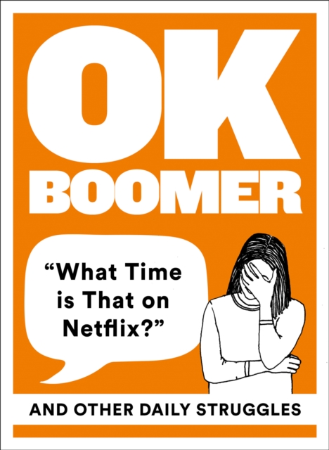 OK Boomer : 'What Time is That on Netflix?' and Other Daily Struggles, Hardback Book