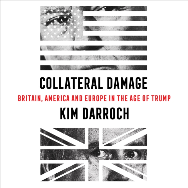 Collateral Damage : Britain, America and Europe in the Age of Trump, eAudiobook MP3 eaudioBook