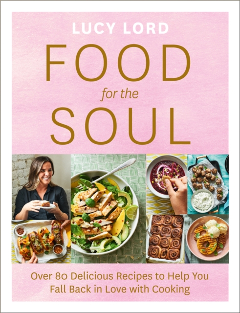 Food for the Soul : Over 80 Delicious Recipes to Help You Fall Back in Love with Cooking, Paperback / softback Book