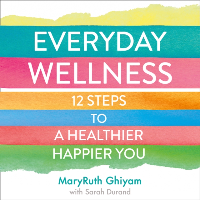 Everyday Wellness : 12 Steps to a Healthier, Happier You, eAudiobook MP3 eaudioBook