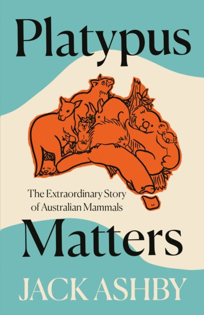 Platypus Matters : The Extraordinary Story of Australian Mammals, Hardback Book