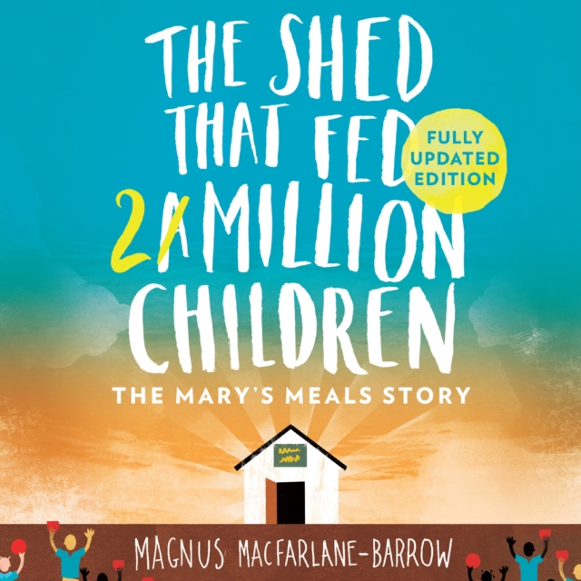 The Shed That Fed 2 Million Children : The Extraordinary Story of Mary’s Meals, eAudiobook MP3 eaudioBook