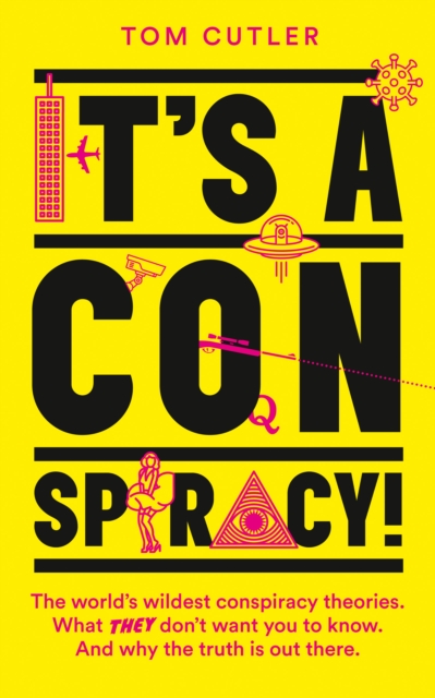 It’s a Conspiracy! : The World’s Wildest Conspiracy Theories. What They Don’t Want You to Know. and Why the Truth is out There., Paperback / softback Book