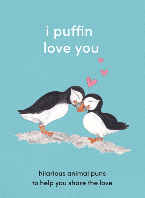 I Puffin Love You : Hilarious Animal Puns to Help You Share the Love, Hardback Book