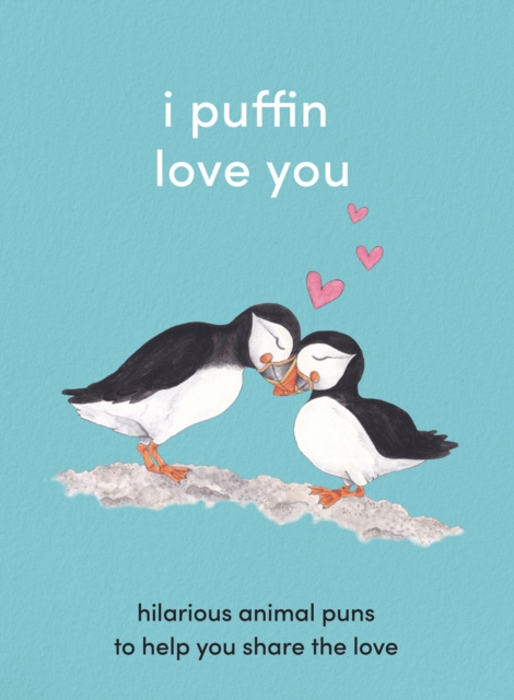 I Puffin Love You : Hilarious Animal Puns to Help You Share the Love, EPUB eBook