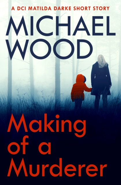 Making of a Murderer : A DCI Matilda Darke short story, EPUB eBook
