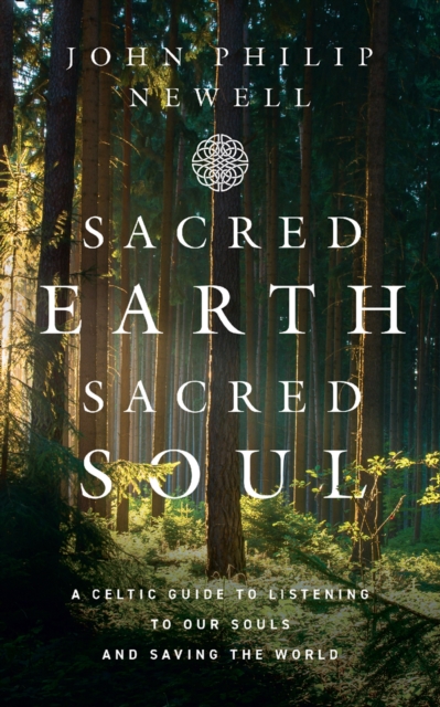 Sacred Earth, Sacred Soul : A Celtic Guide to Listening to Our Souls and Saving the World, EPUB eBook