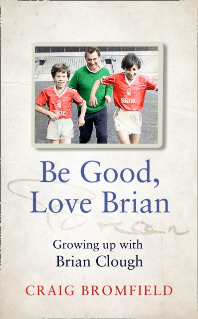 Be Good, Love Brian : Growing Up with Brian Clough, Hardback Book
