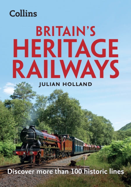 Britain's Heritage Railways : Discover More Than 100 Historic Lines, Paperback / softback Book