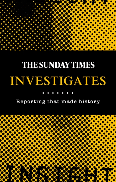 The Sunday Times Investigates : Reporting That Made History, Hardback Book