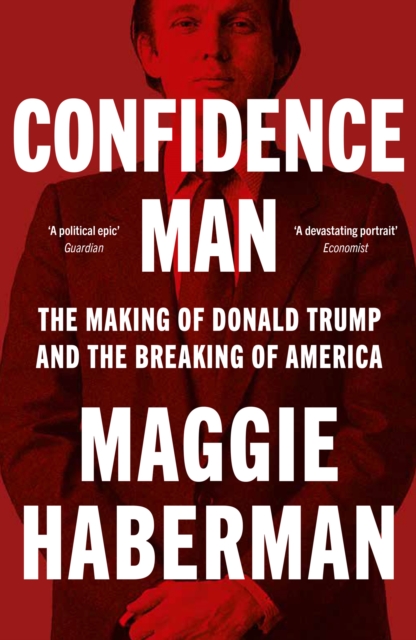 Confidence Man : The Making of Donald Trump and the Breaking of America, Paperback / softback Book