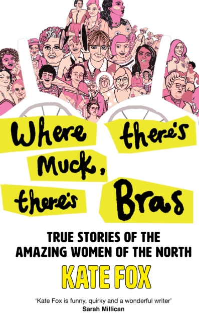 Where There's Muck, There's Bras : True Stories of the Amazing Women of the North, Paperback / softback Book