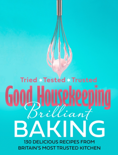 Good Housekeeping Brilliant Baking : 130 Delicious Recipes from Britain’s Most Trusted Kitchen, Hardback Book