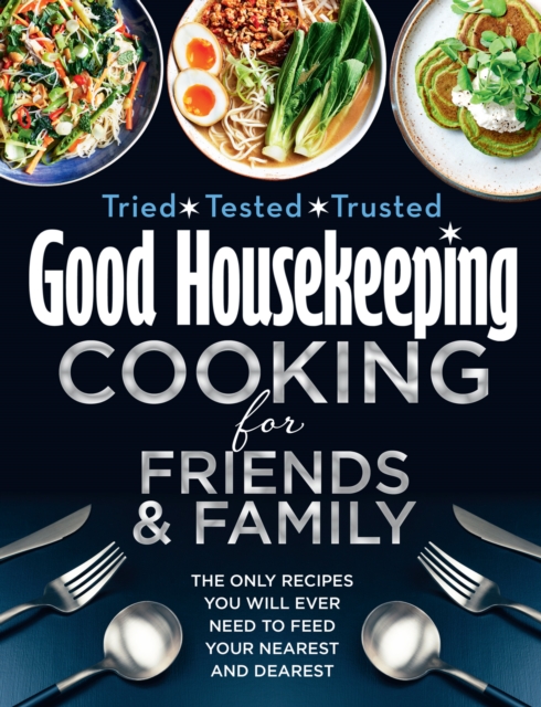 Good Housekeeping Cooking For Friends and Family : The Only Recipes You Will Ever Need to Feed Your Nearest and Dearest, Hardback Book