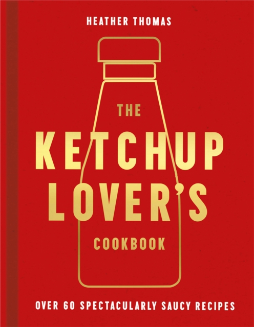 The Ketchup Lover’s Cookbook : Over 60 Spectacularly Saucy Recipes, EPUB eBook