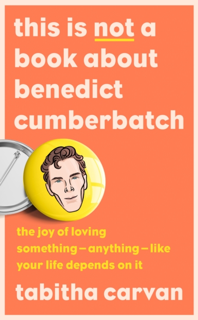 This is Not a Book About Benedict Cumberbatch : The Joy of Loving Something - Anything - Like Your Life Depends on it, EPUB eBook