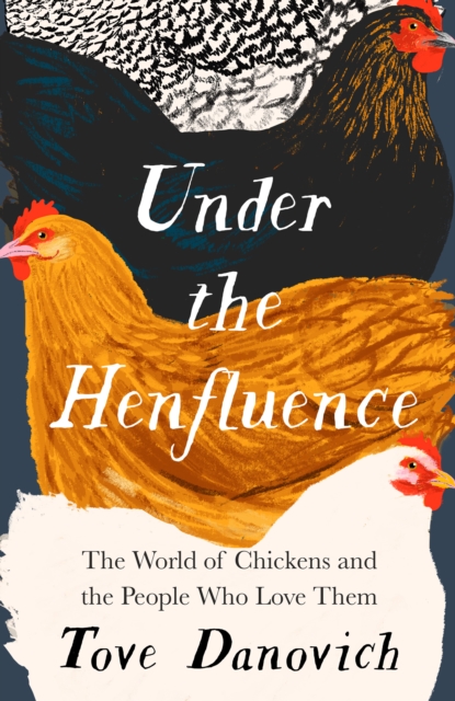 Under the Henfluence : The World of Chickens and the People Who Love Them, Hardback Book