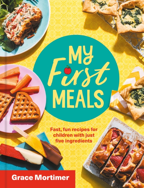 My First Meals : Fast and fun recipes for children with just five ingredients, EPUB eBook
