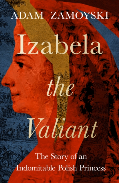Izabela the Valiant : The Story of an Indomitable Polish Princess, Hardback Book