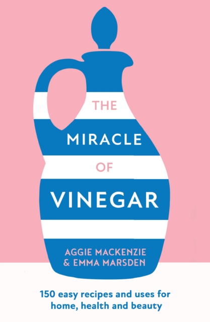 The Miracle of Vinegar : 150 Easy Recipes and Uses for Home, Health and Beauty, Paperback / softback Book