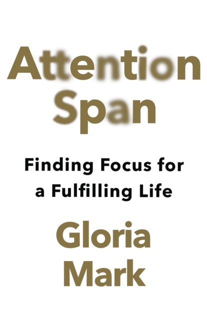 Attention Span : Finding Focus for a Fulfilling Life, Hardback Book