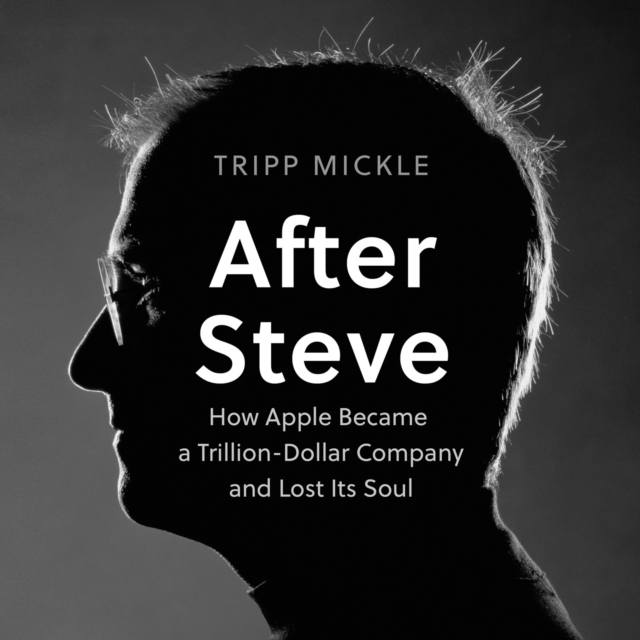 After Steve : How Apple Became a Trillion-Dollar Company and Lost its Soul, eAudiobook MP3 eaudioBook