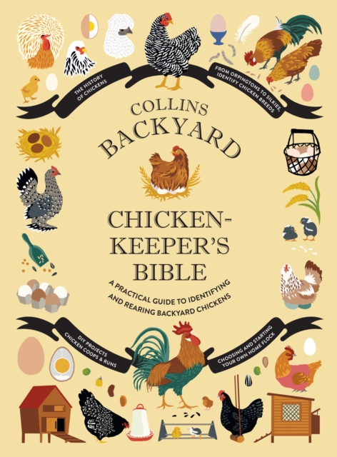 Collins Backyard Chicken-keeper's Bible : A Practical Guide to Identifying and Rearing Backyard Chickens, Hardback Book