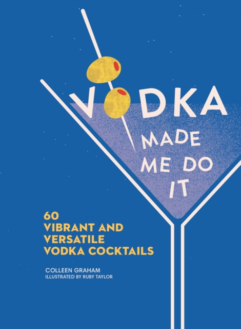 Vodka Made Me Do It : 60 Vibrant and Versatile Vodka Cocktails, EPUB eBook