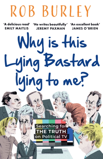 Why Is This Lying Bastard Lying to Me? : Searching for the Truth on Political TV, EPUB eBook