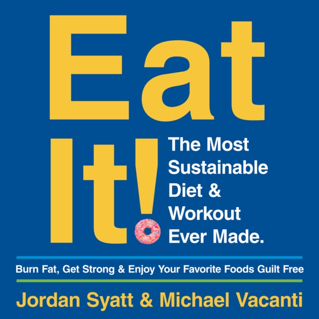 Eat It! : The Most Sustainable Diet and Workout Ever Made: Burn Fat, Get Strong, and Enjoy Your Favourite Foods Guilt Free, eAudiobook MP3 eaudioBook