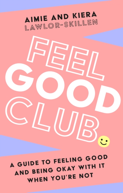 Feel Good Club : A guide to feeling good and being okay with it when you're not, EPUB eBook