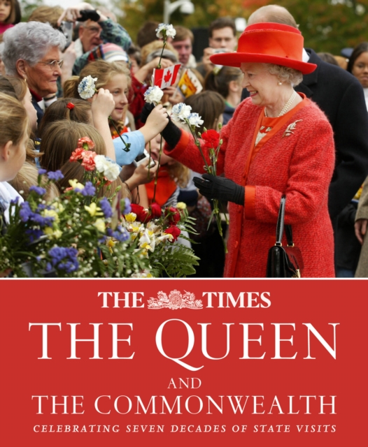 The Times The Queen and the Commonwealth : Celebrating Seven Decades of Royal State Visits, Hardback Book