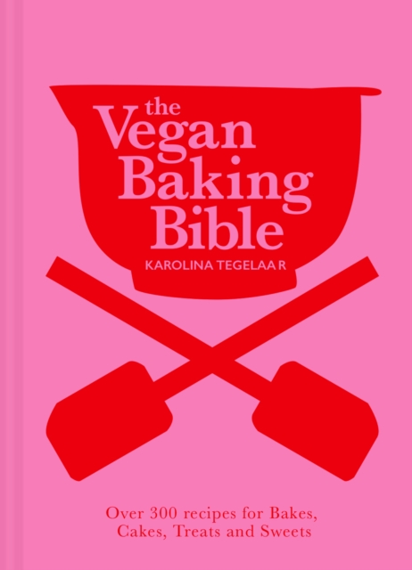 The Vegan Baking Bible : Over 300 Recipes for Bakes, Cakes, Treats and Sweets, EPUB eBook