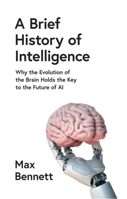 A Brief History of Intelligence : Why the Evolution of the Brain Holds the Key to the Future of AI, EPUB eBook