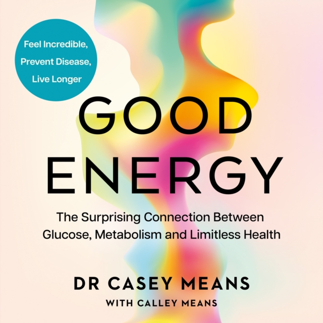 Good Energy : The Surprising Connection Between Glucose, Metabolism and Limitless Health, eAudiobook MP3 eaudioBook