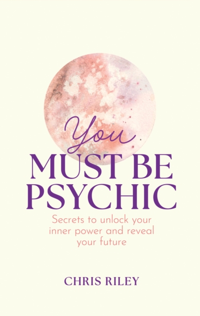 You Must Be Psychic : Secrets to Unlock Your Inner Power and Reveal Your Future, Hardback Book