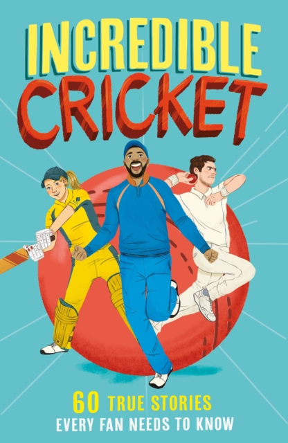 Incredible Cricket : 60 True Stories Every Fan Needs to Know, Paperback / softback Book