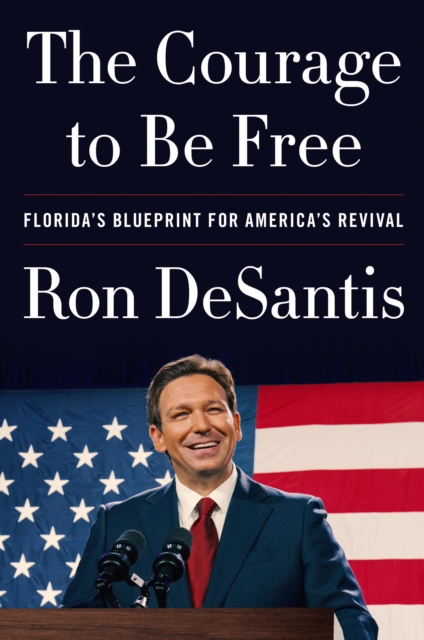 The Courage to Be Free : Florida's Blueprint for America's Revival, Hardback Book