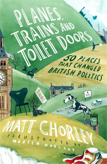 Planes, Trains and Toilet Doors : 50 Places That Changed British Politics, EPUB eBook