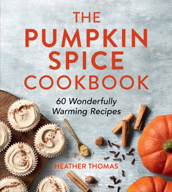 The Pumpkin Spice Cookbook : 60 Wonderfully Warming Recipes, EPUB eBook