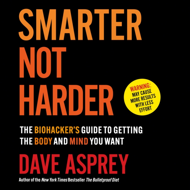 Smarter Not Harder : The Biohacker’s Guide to Getting the Body and Mind You Want, eAudiobook MP3 eaudioBook