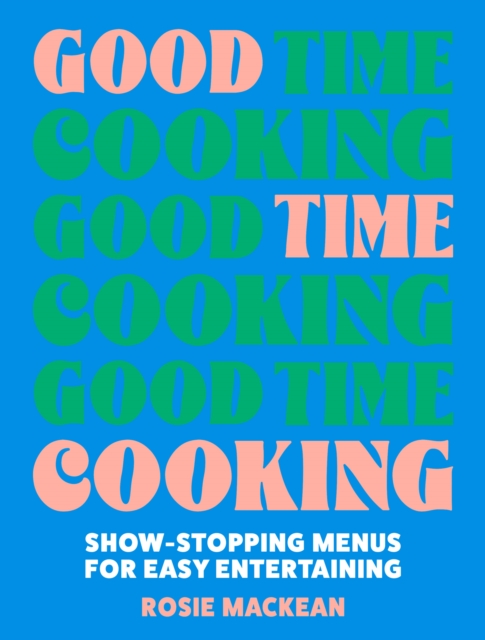 Good Time Cooking : Show-Stopping Menus for Easy Entertaining, Hardback Book