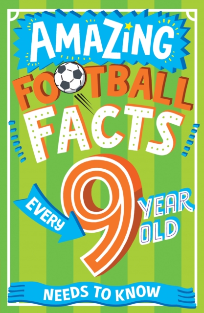 AMAZING FOOTBALL FACTS EVERY 9 YEAR OLD NEEDS TO KNOW, Paperback / softback Book