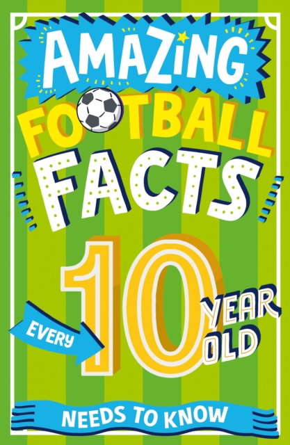 AMAZING FOOTBALL FACTS EVERY 10 YEAR OLD NEEDS TO KNOW, Paperback / softback Book