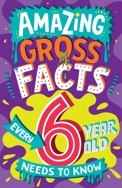 AMAZING GROSS FACTS EVERY 6 YEAR OLD NEEDS TO KNOW, Paperback / softback Book